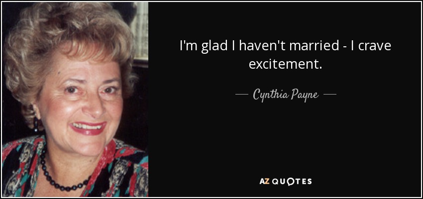 I'm glad I haven't married - I crave excitement. - Cynthia Payne