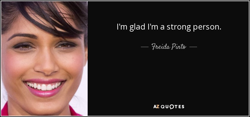 I'm glad I'm a strong person. - Freida Pinto