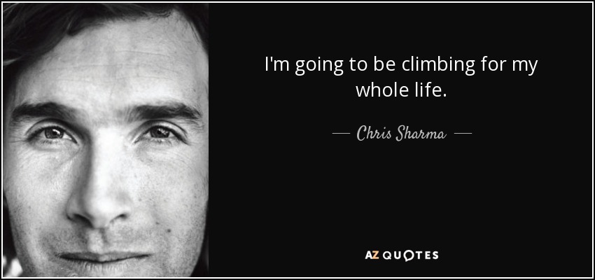 I'm going to be climbing for my whole life. - Chris Sharma