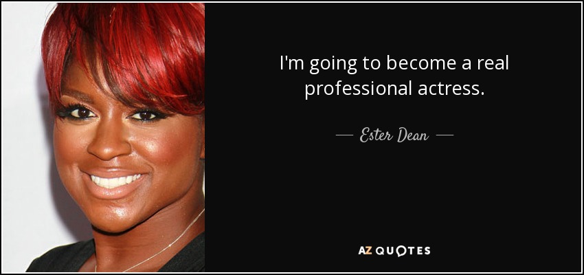 I'm going to become a real professional actress. - Ester Dean