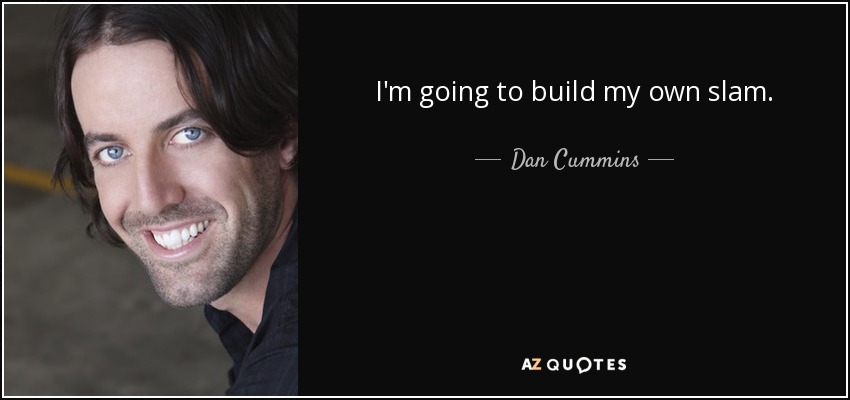 I'm going to build my own slam. - Dan Cummins