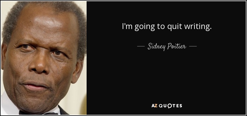 I'm going to quit writing. - Sidney Poitier