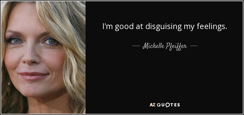 I'm good at disguising my feelings. - Michelle Pfeiffer