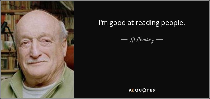 I'm good at reading people. - Al Alvarez