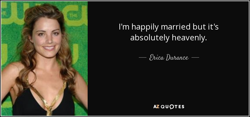 I'm happily married but it's absolutely heavenly. - Erica Durance