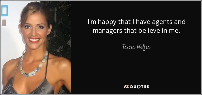I'm happy that I have agents and managers that believe in me. - Tricia Helfer