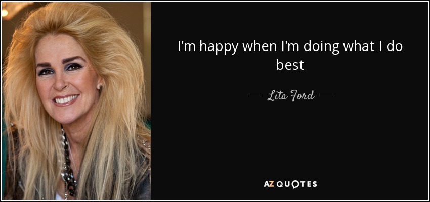 I'm happy when I'm doing what I do best - Lita Ford