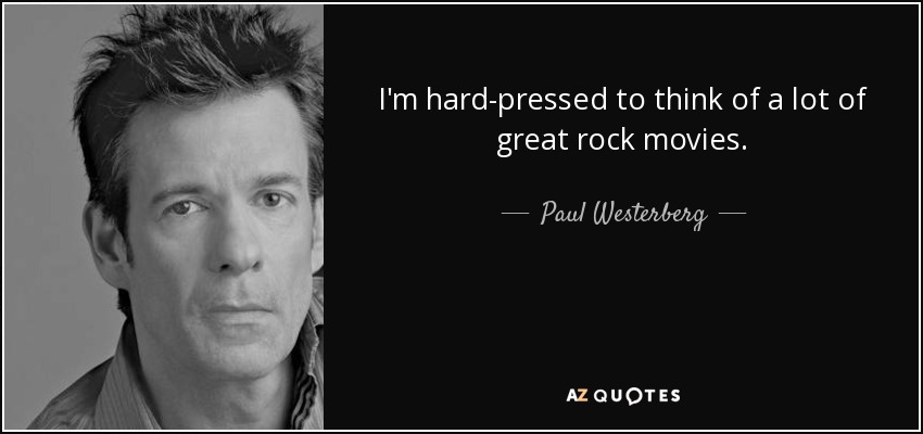 I'm hard-pressed to think of a lot of great rock movies. - Paul Westerberg