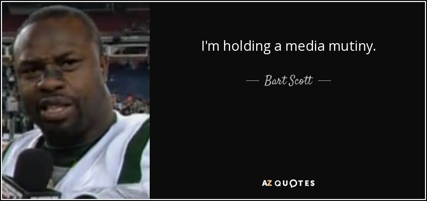 I'm holding a media mutiny. - Bart Scott