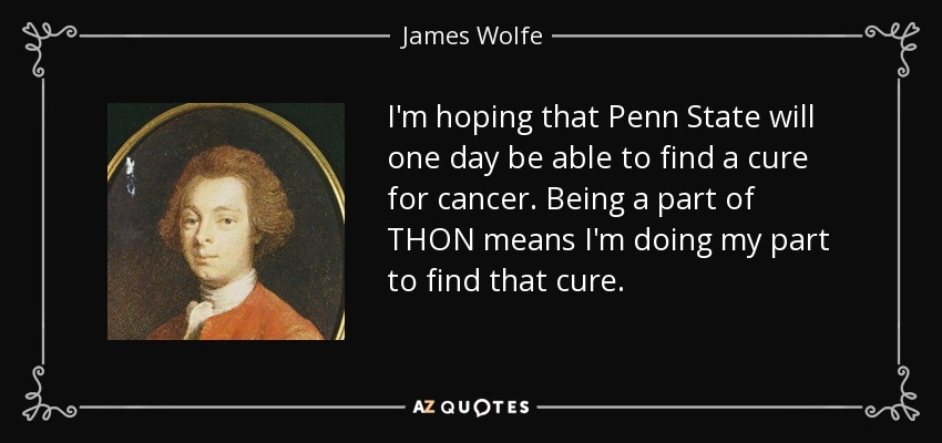 I'm hoping that Penn State will one day be able to find a cure for cancer. Being a part of THON means I'm doing my part to find that cure. - James Wolfe