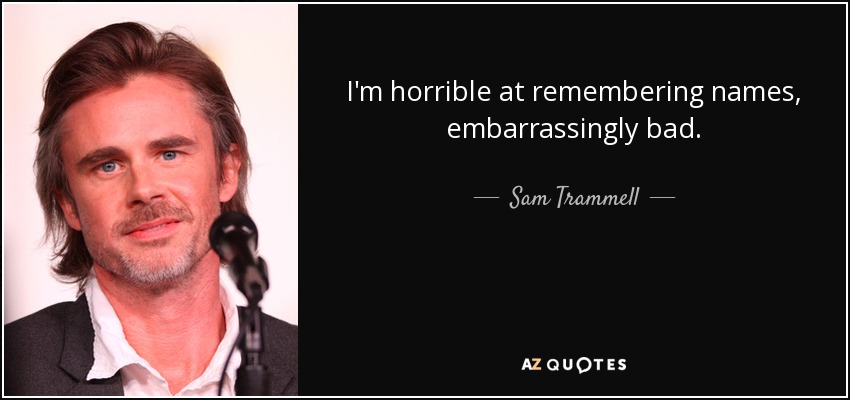 I'm horrible at remembering names, embarrassingly bad. - Sam Trammell