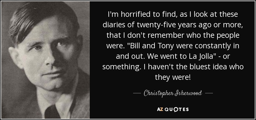 I'm horrified to find, as I look at these diaries of twenty-five years ago or more, that I don't remember who the people were. 