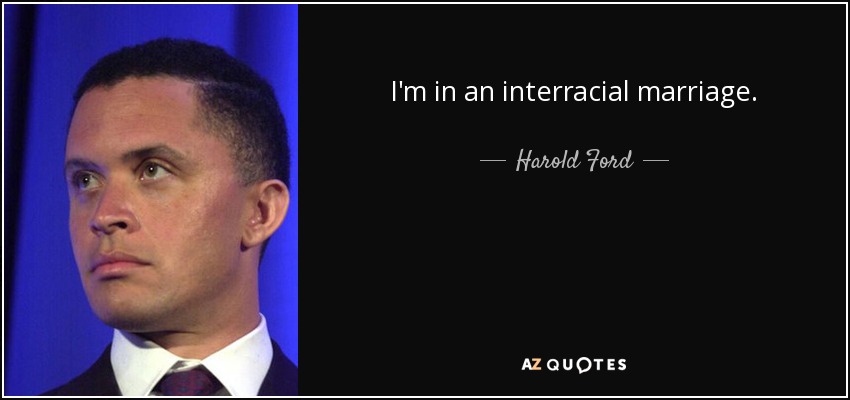 I'm in an interracial marriage. - Harold Ford, Jr.