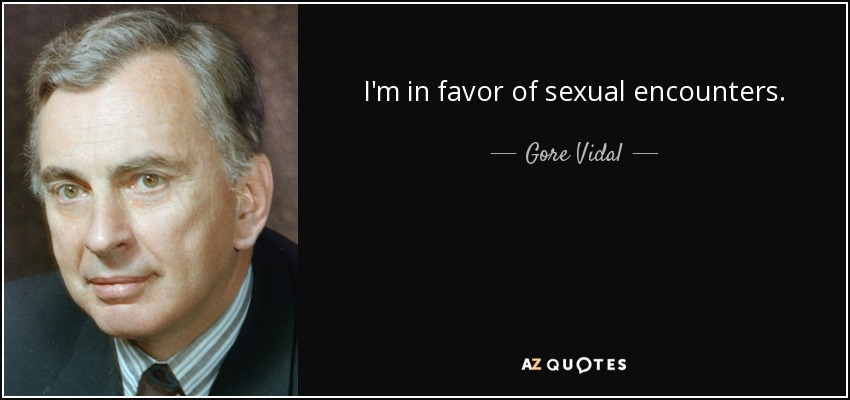 I'm in favor of sexual encounters. - Gore Vidal