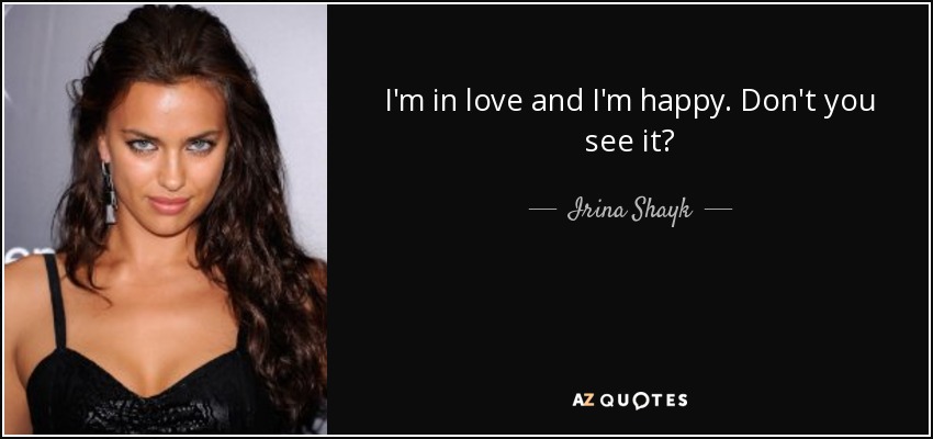 I'm in love and I'm happy. Don't you see it? - Irina Shayk