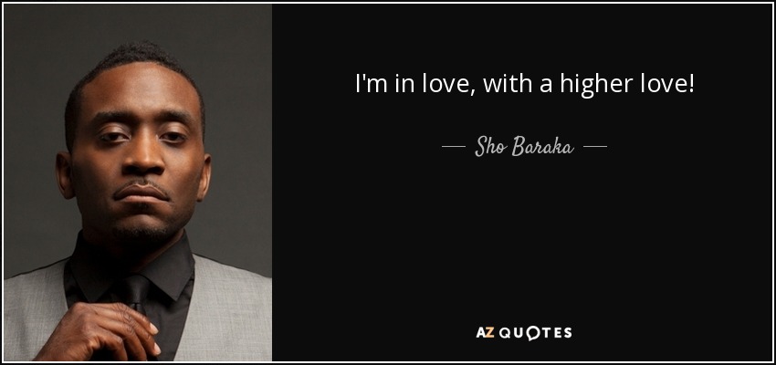 I'm in love, with a higher love! - Sho Baraka