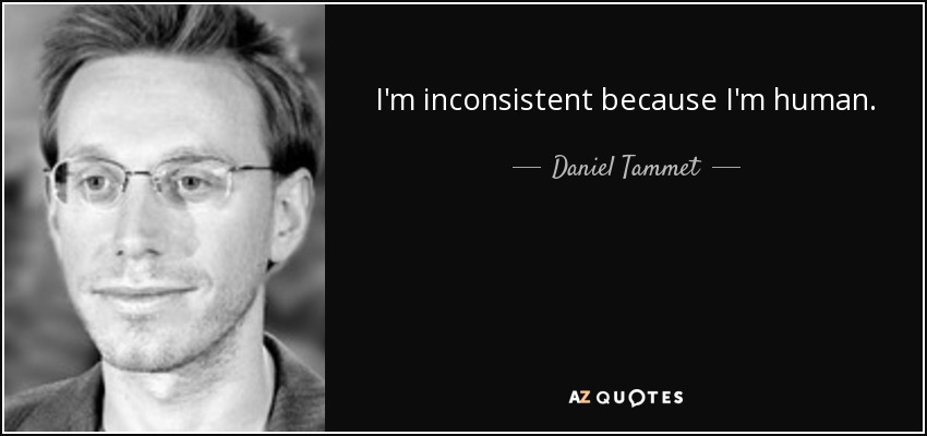 I'm inconsistent because I'm human. - Daniel Tammet