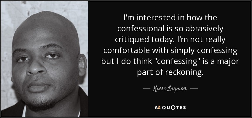 I'm interested in how the confessional is so abrasively critiqued today. I'm not really comfortable with simply confessing but I do think 