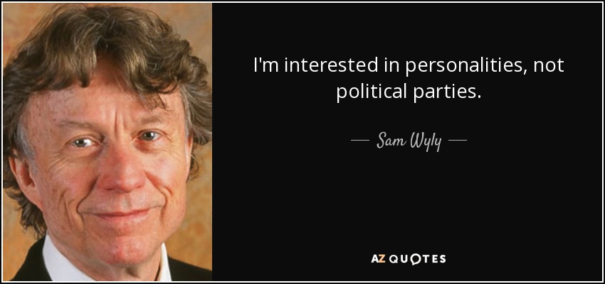 I'm interested in personalities, not political parties. - Sam Wyly