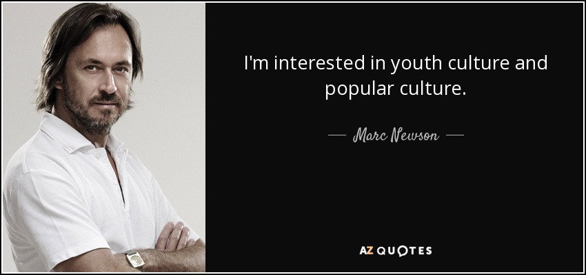 I'm interested in youth culture and popular culture. - Marc Newson