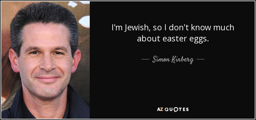 I'm Jewish, so I don't know much about easter eggs. - Simon Kinberg