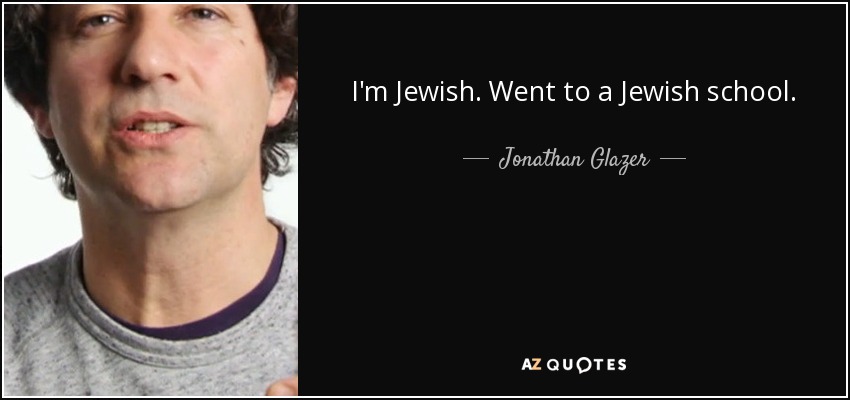 I'm Jewish. Went to a Jewish school. - Jonathan Glazer