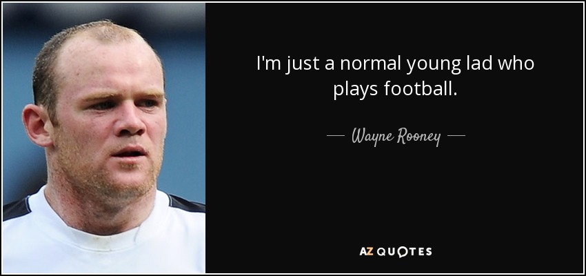 I'm just a normal young lad who plays football. - Wayne Rooney