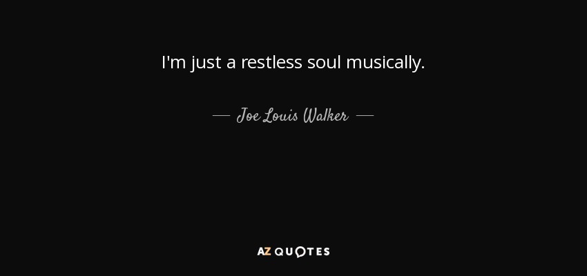 I'm just a restless soul musically. - Joe Louis Walker