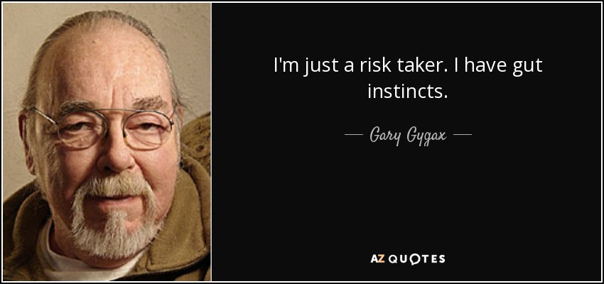 I'm just a risk taker. I have gut instincts. - Gary Gygax