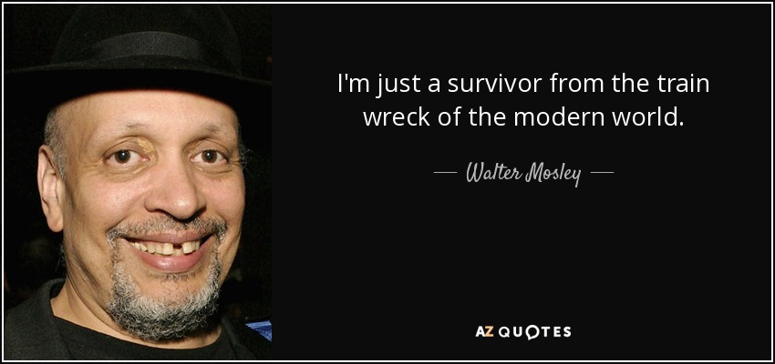 I'm just a survivor from the train wreck of the modern world. - Walter Mosley