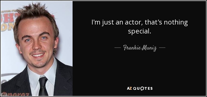 I'm just an actor, that's nothing special. - Frankie Muniz