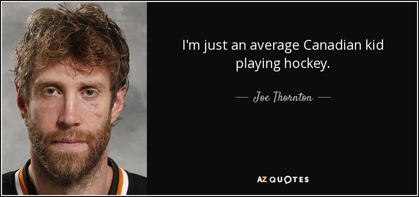 I'm just an average Canadian kid playing hockey. - Joe Thornton