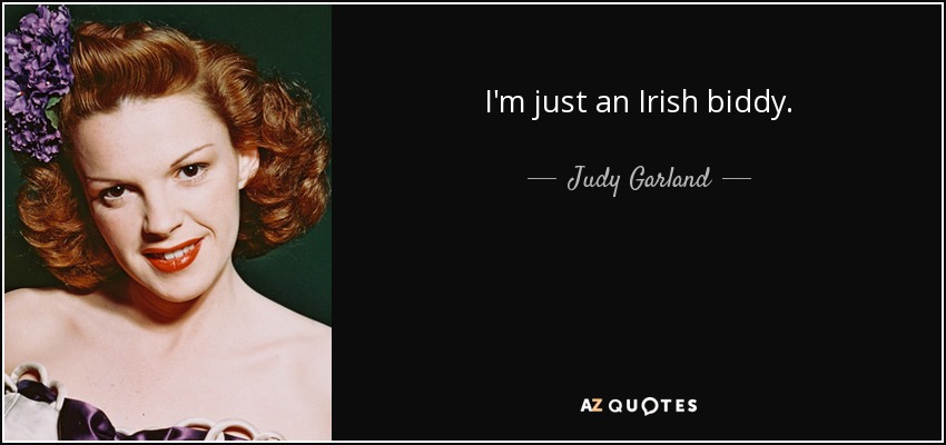 I'm just an Irish biddy. - Judy Garland
