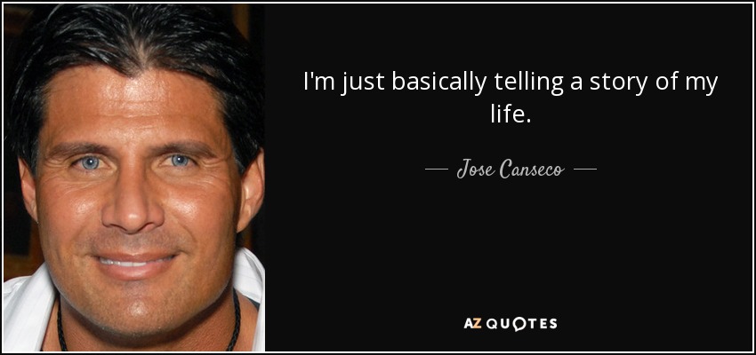 I'm just basically telling a story of my life. - Jose Canseco