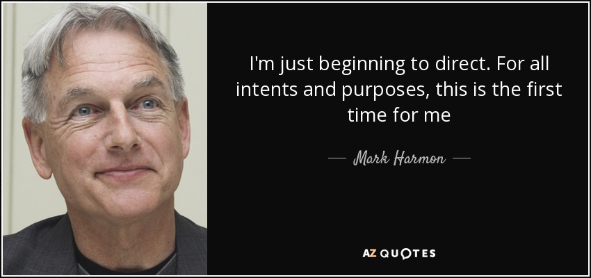 I'm just beginning to direct. For all intents and purposes, this is the first time for me - Mark Harmon