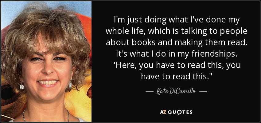 I'm just doing what I've done my whole life, which is talking to people about books and making them read. It's what I do in my friendships. 