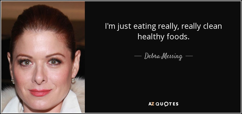 I'm just eating really, really clean healthy foods. - Debra Messing