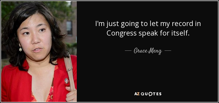 I'm just going to let my record in Congress speak for itself. - Grace Meng