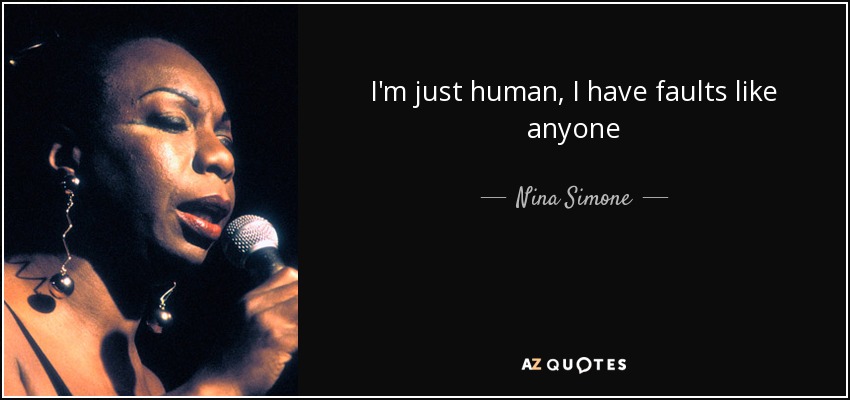 I'm just human, I have faults like anyone - Nina Simone