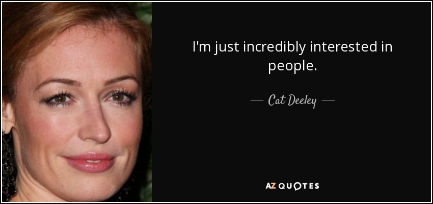 I'm just incredibly interested in people. - Cat Deeley
