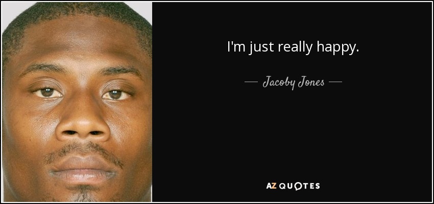 I'm just really happy. - Jacoby Jones
