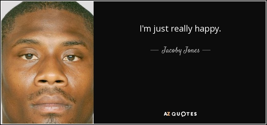 I'm just really happy. - Jacoby Jones