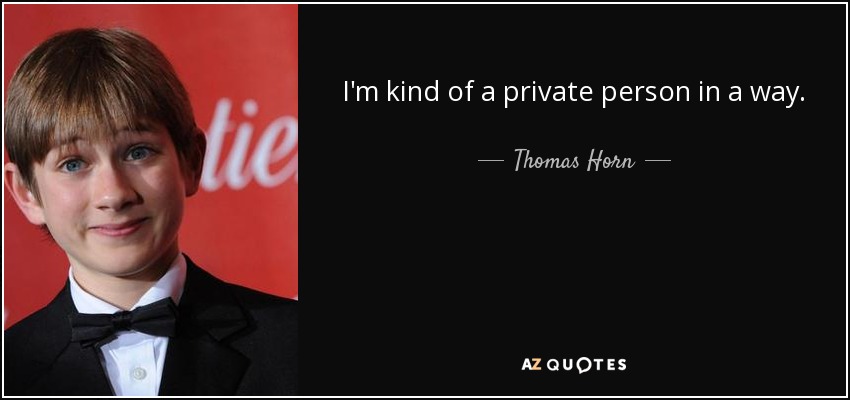 I'm kind of a private person in a way. - Thomas Horn