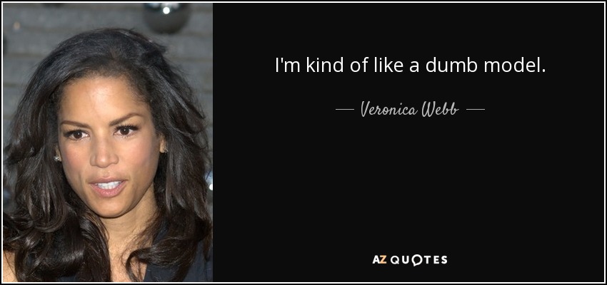 I'm kind of like a dumb model. - Veronica Webb