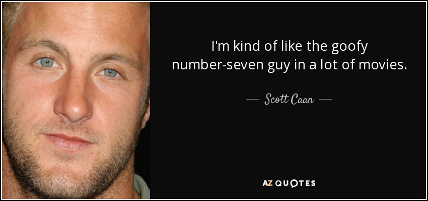 I'm kind of like the goofy number-seven guy in a lot of movies. - Scott Caan