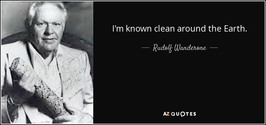 I'm known clean around the Earth. - Rudolf Wanderone