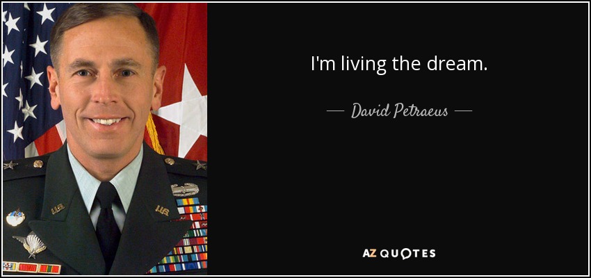 I'm living the dream. - David Petraeus