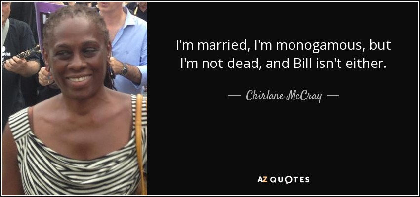 I'm married, I'm monogamous, but I'm not dead, and Bill isn't either. - Chirlane McCray