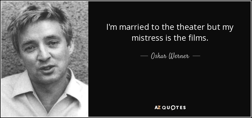 I'm married to the theater but my mistress is the films. - Oskar Werner