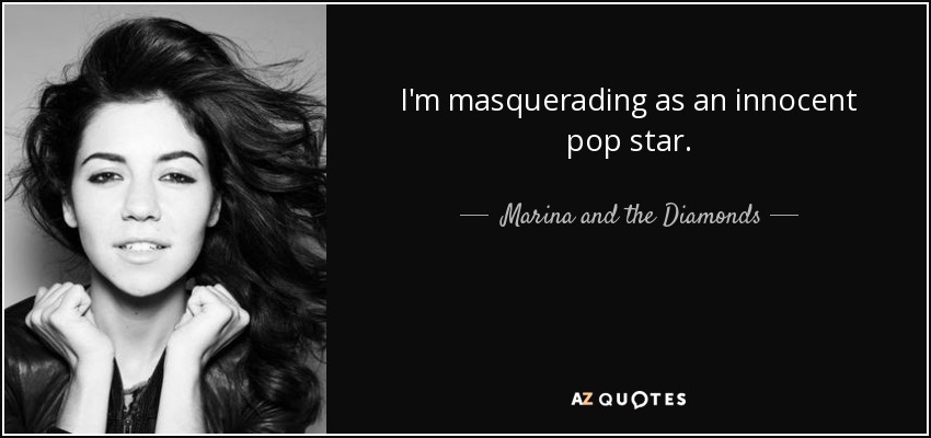 I'm masquerading as an innocent pop star. - Marina and the Diamonds